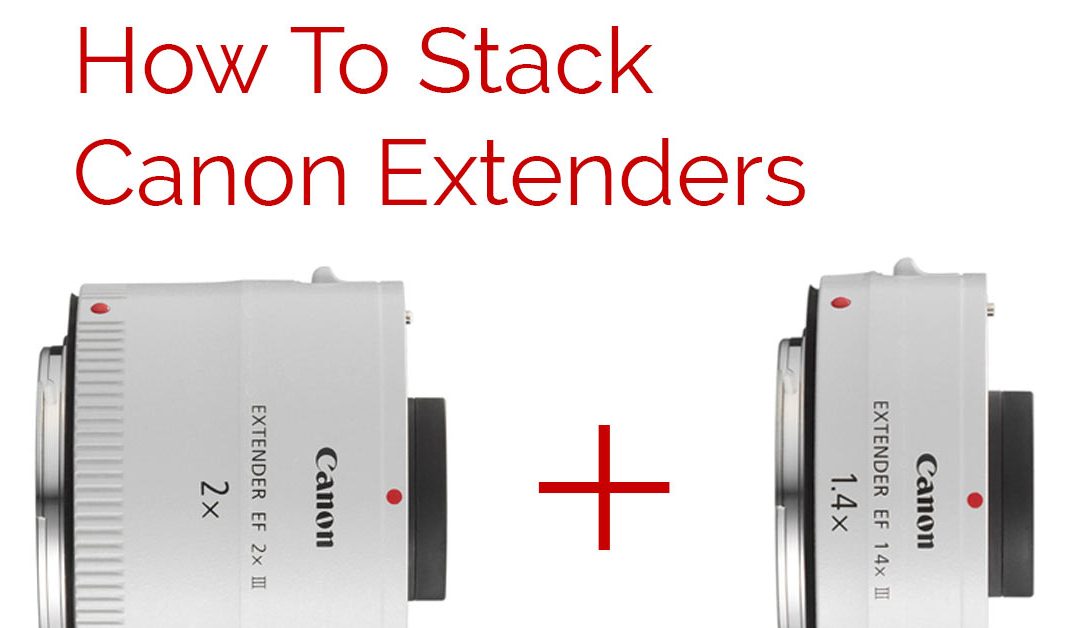 How to Stack Canon Extenders